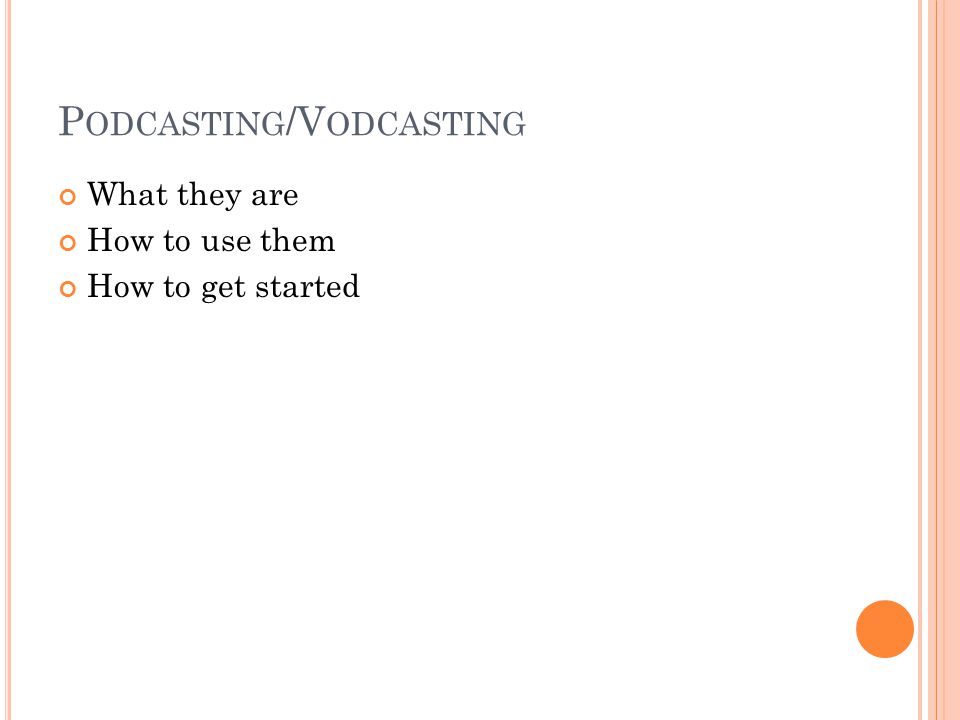 P ODCASTING /V ODCASTING What they are How to use them How to get started