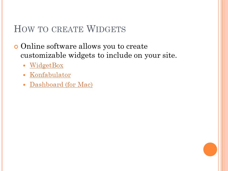 H OW TO CREATE W IDGETS Online software allows you to create customizable widgets to include on your site.
