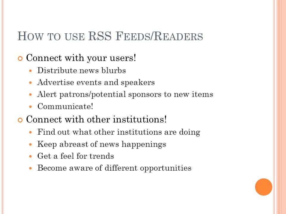 H OW TO USE RSS F EEDS /R EADERS Connect with your users.