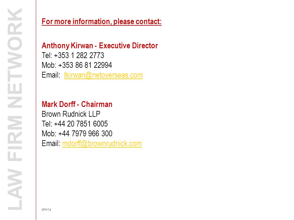 LAW FIRM NETWORK For more information, please contact: Anthony Kirwan - Executive Director Tel: Mob: Mark Dorff - Chairman Brown Rudnick LLP Tel: Mob: v2