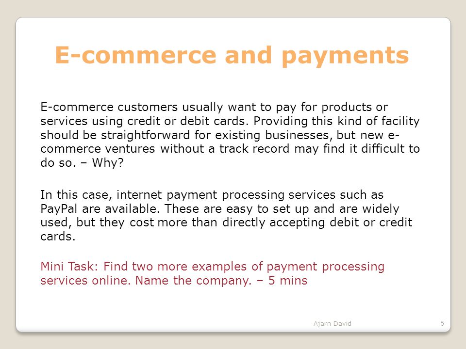 E-commerce and payments E-commerce customers usually want to pay for products or services using credit or debit cards.