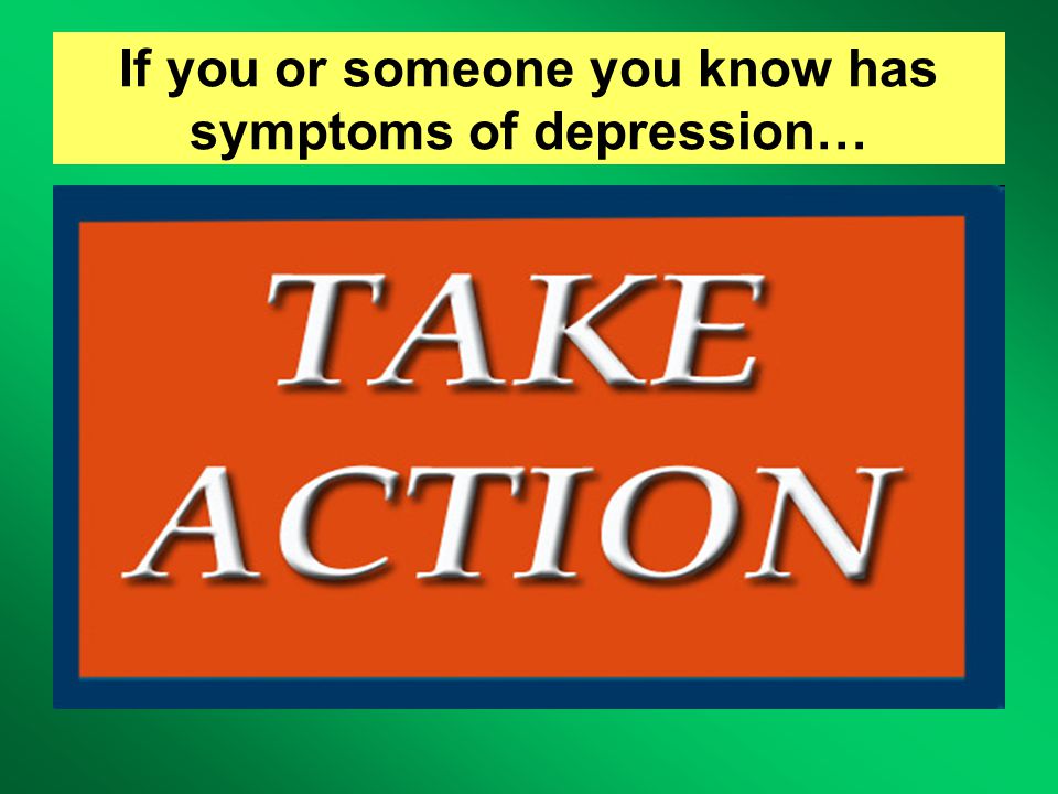If you or someone you know has symptoms of depression…