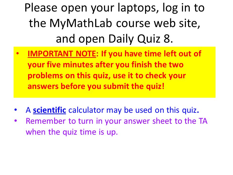 Please open your laptops, log in to the MyMathLab course web site, and open Daily Quiz 8.