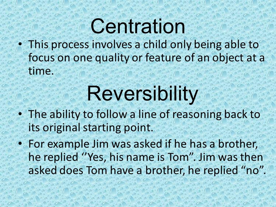 Centration This process involves a child only being able to focus on one quality or feature of an object at a time.