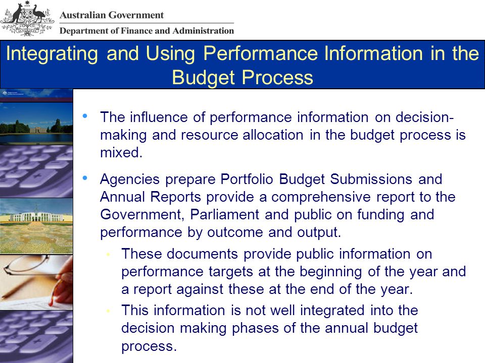 Integrating and Using Performance Information in the Budget Process The influence of performance information on decision- making and resource allocation in the budget process is mixed.