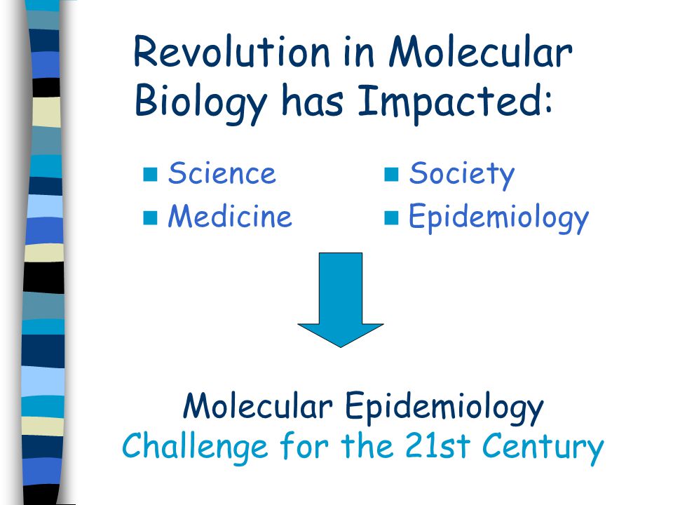 Revolution in Molecular Biology has Impacted: Science Medicine Society Epidemiology Molecular Epidemiology Challenge for the 21st Century