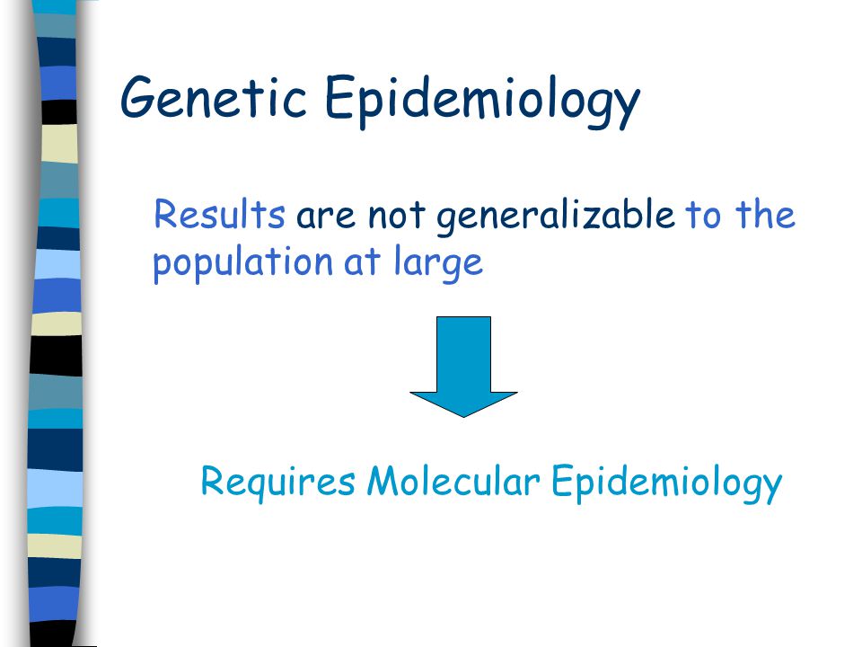 Results are not generalizable to the population at large Requires Molecular Epidemiology Genetic Epidemiology