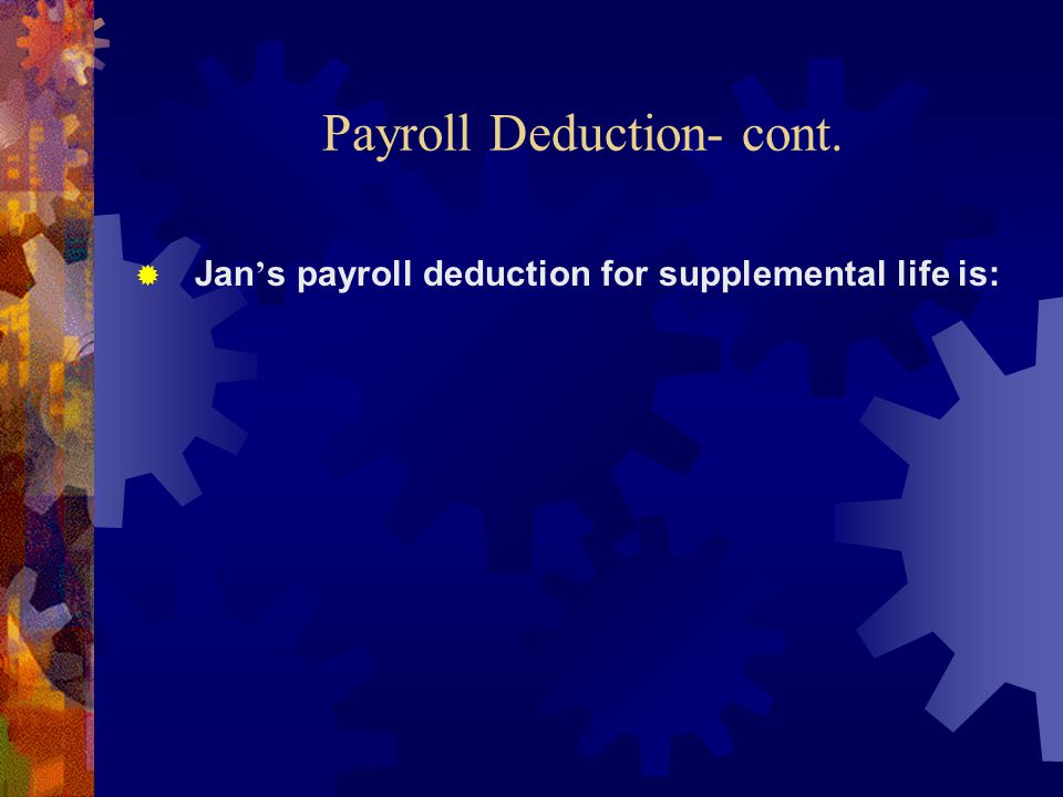 Payroll Deduction- cont.  Jan ’ s payroll deduction for supplemental life is: