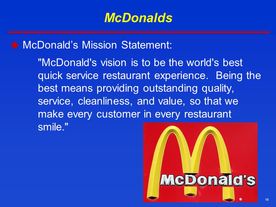 10 McDonalds  McDonald’s Mission Statement: McDonald s vision is to be the world s best quick service restaurant experience.