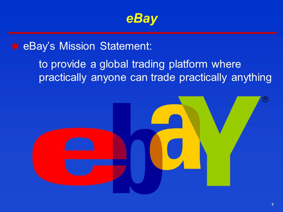 8 eBay  eBay’s Mission Statement: to provide a global trading platform where practically anyone can trade practically anything