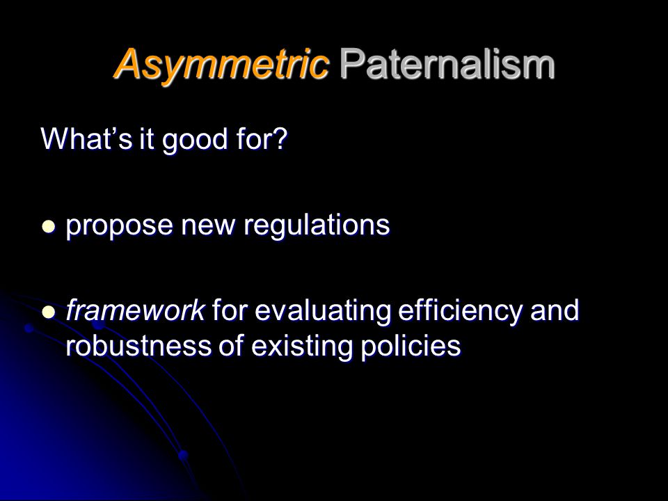 Asymmetric Paternalism What’s it good for.