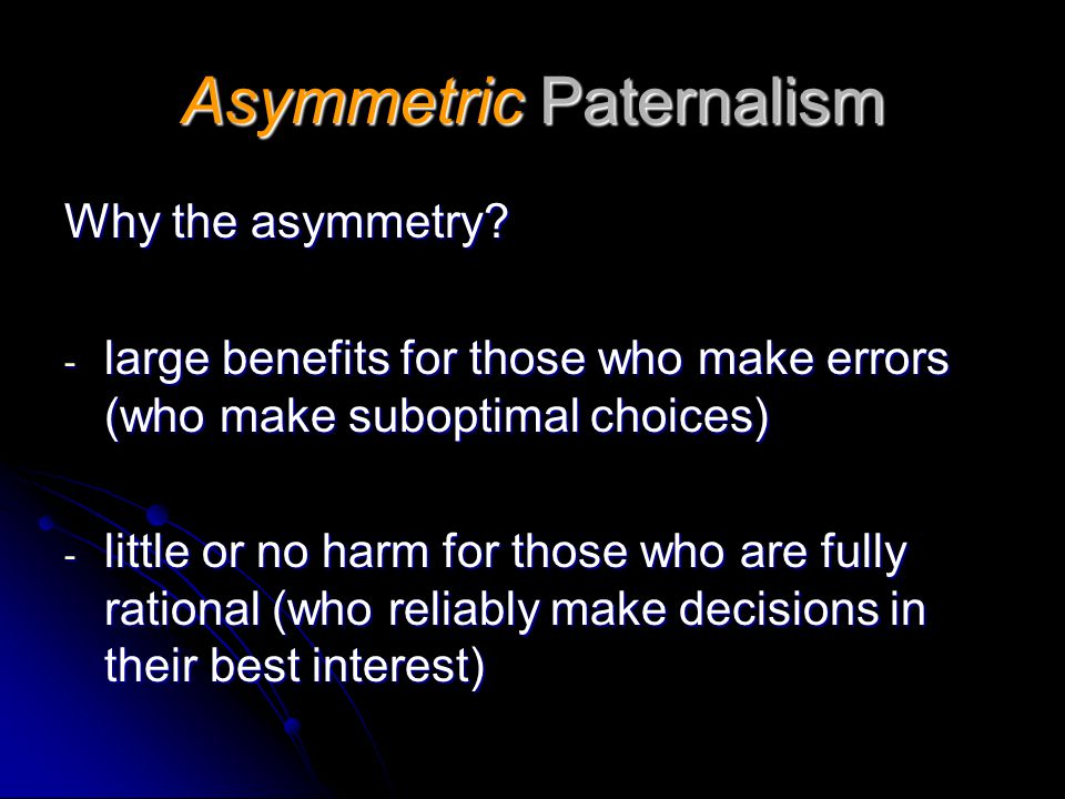 Asymmetric Paternalism Why the asymmetry.