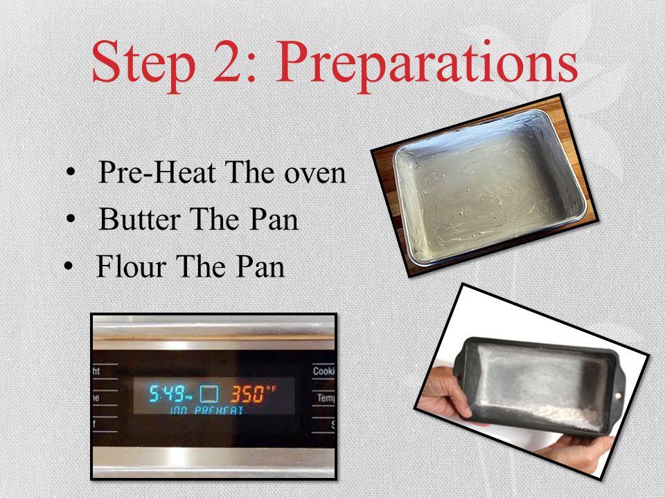 Step 2: Preparations Pre-Heat The oven Butter The Pan Flour The Pan