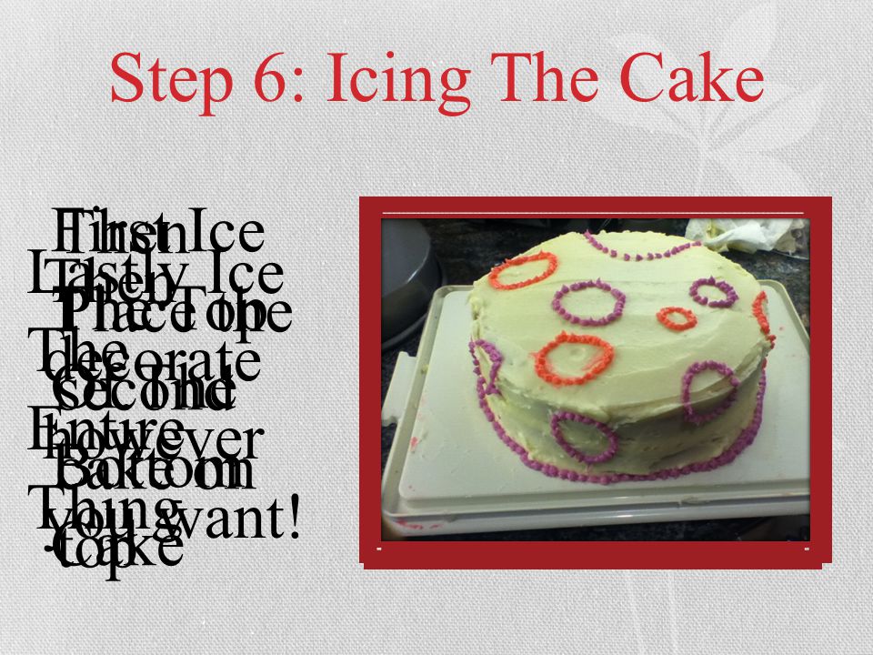 Step 6: Icing The Cake First Ice The Top Of The Bottom Cake Then Place the second cake on top Lastly Ice The Entire Thing Then decorate however you want!