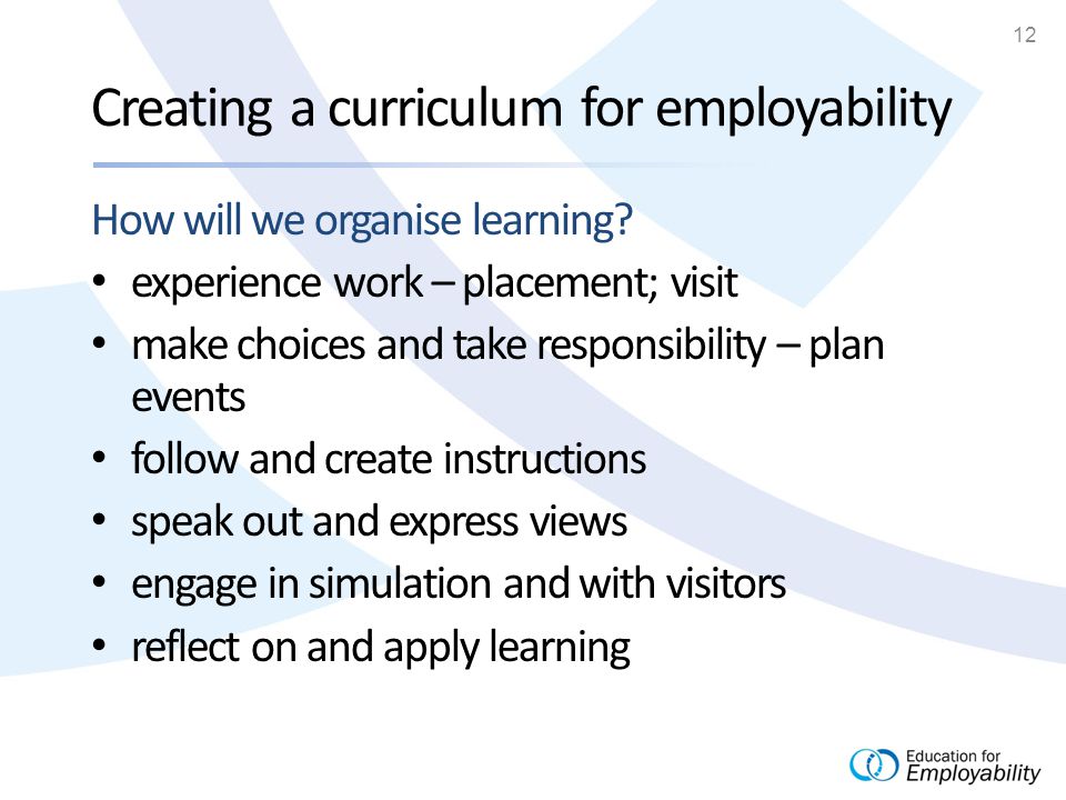 12 Creating a curriculum for employability How will we organise learning.