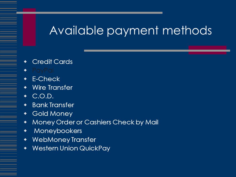 Available payment methods  Credit Cards  PayPal  E-Check  Wire Transfer  C.O.D.