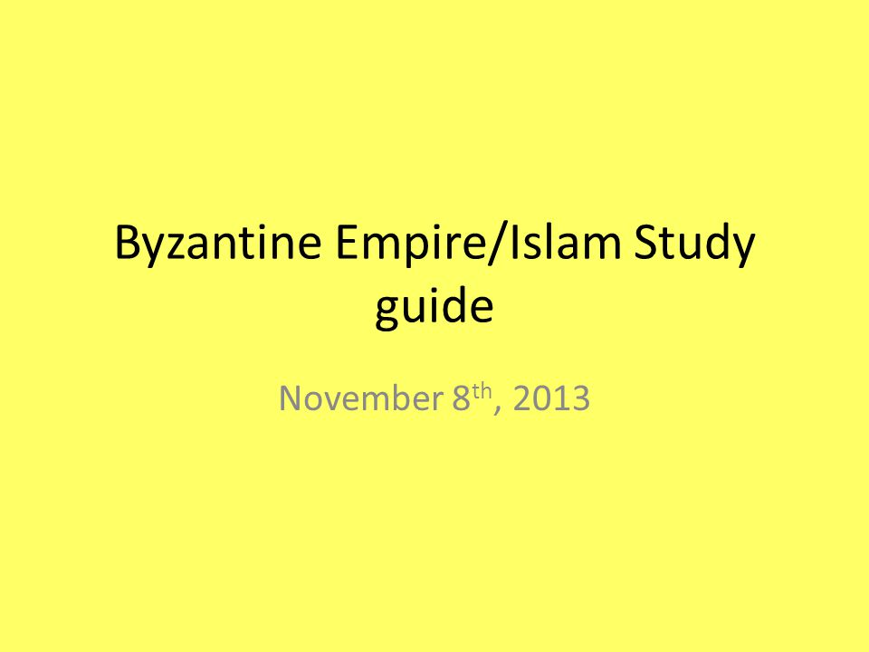 Byzantine Empire/Islam Study guide November 8 th, 2013