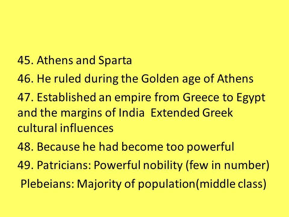 45. Athens and Sparta 46. He ruled during the Golden age of Athens 47.