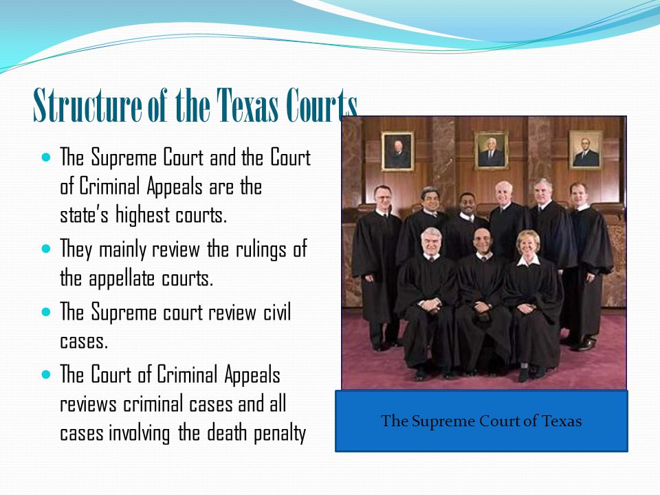 Structure of the Texas Courts The Supreme Court and the Court of Criminal Appeals are the state’s highest courts.