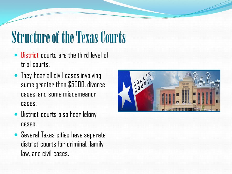 Structure of the Texas Courts District courts are the third level of trial courts.