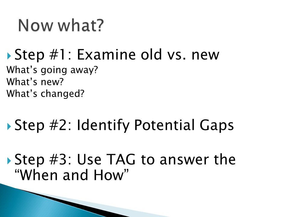  Step #1: Examine old vs. new What’s going away.