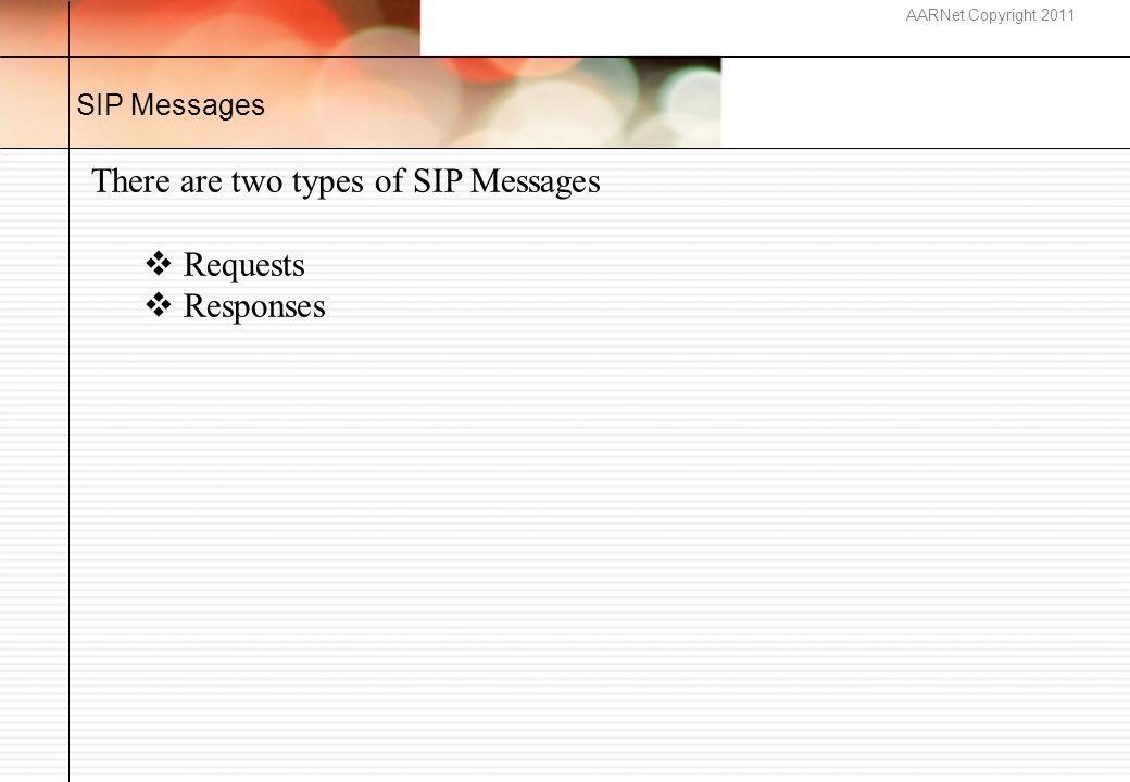 AARNet Copyright 2011 SIP Messages There are two types of SIP Messages  Requests  Responses