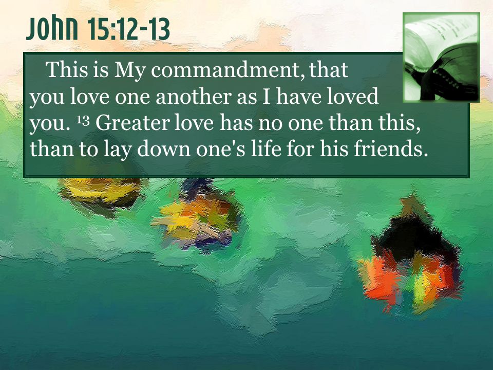 This is My commandment, that you love one another as I have loved you.
