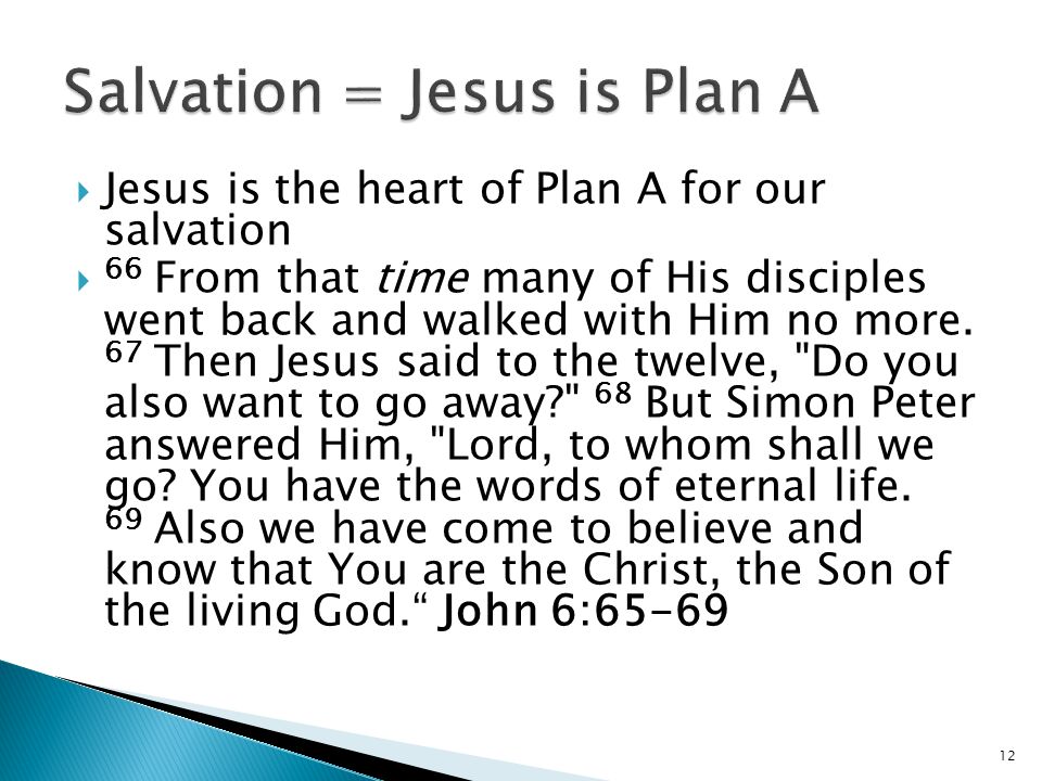  Jesus is the heart of Plan A for our salvation  66 From that time many of His disciples went back and walked with Him no more.