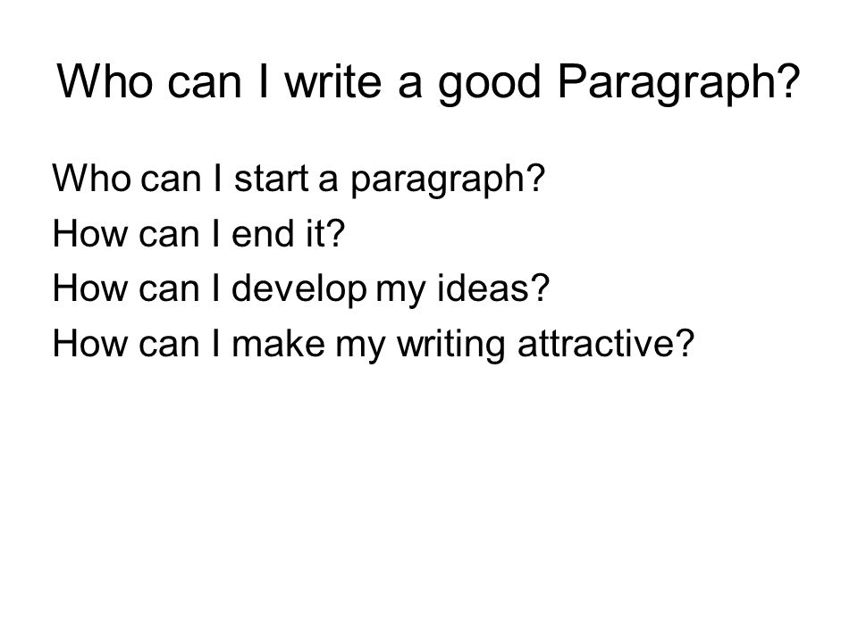 Who can I write a good Paragraph. Who can I start a paragraph.