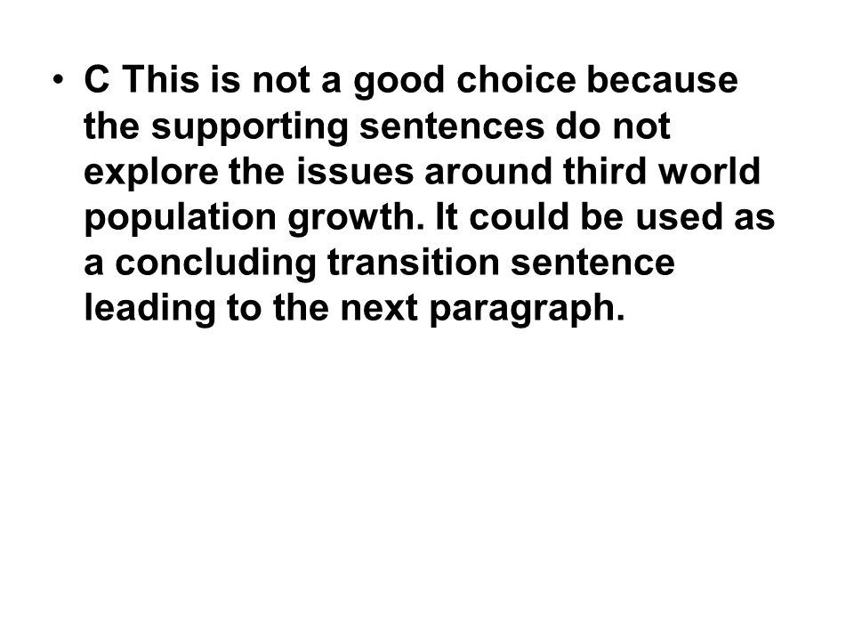C This is not a good choice because the supporting sentences do not explore the issues around third world population growth.