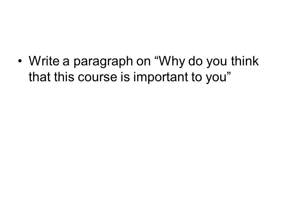 Write a paragraph on Why do you think that this course is important to you