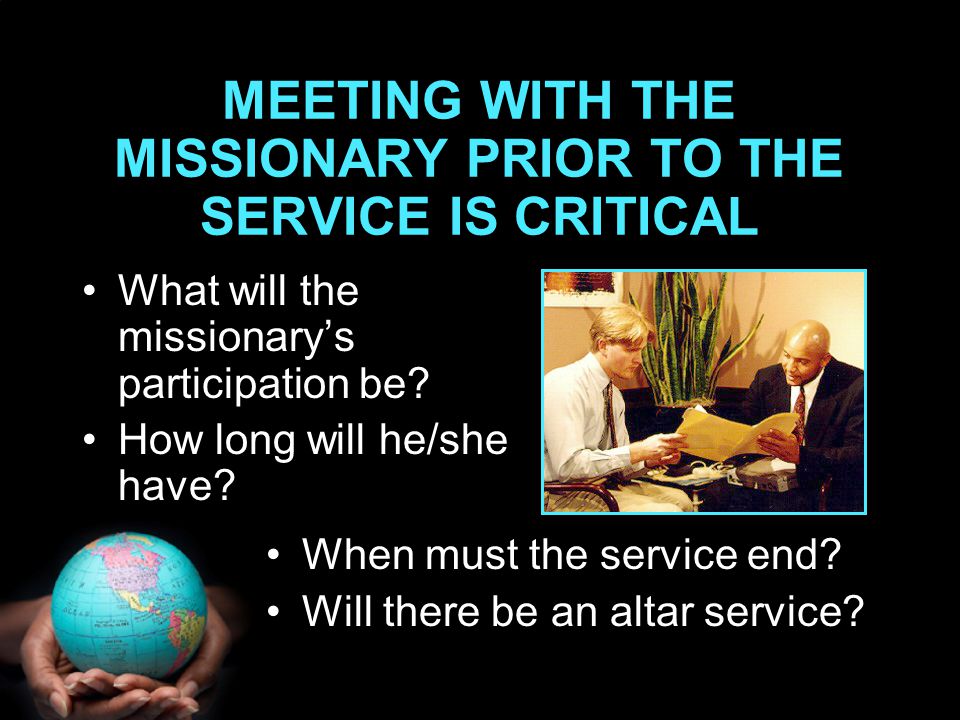 MEETING WITH THE MISSIONARY PRIOR TO THE SERVICE IS CRITICAL What will the missionary’s participation be.