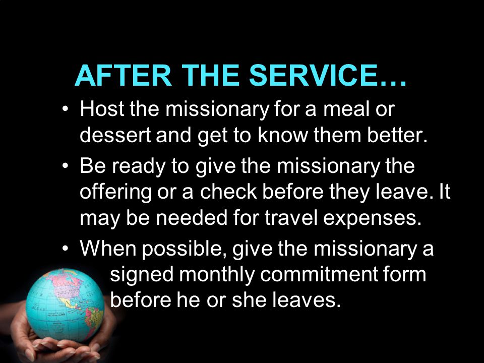 AFTER THE SERVICE… Host the missionary for a meal or dessert and get to know them better.