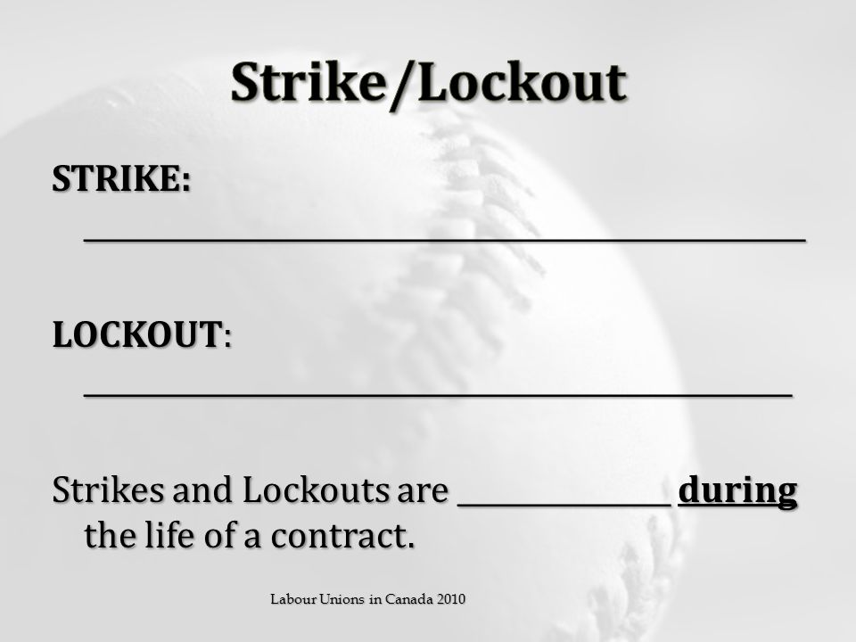 STRIKE: ___________________________________________________ LOCKOUT: __________________________________________________ Strikes and Lockouts are _______________ during the life of a contract.