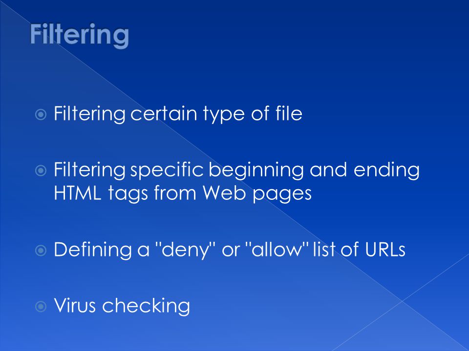  Filtering certain type of file  Filtering specific beginning and ending HTML tags from Web pages  Defining a deny or allow list of URLs  Virus checking