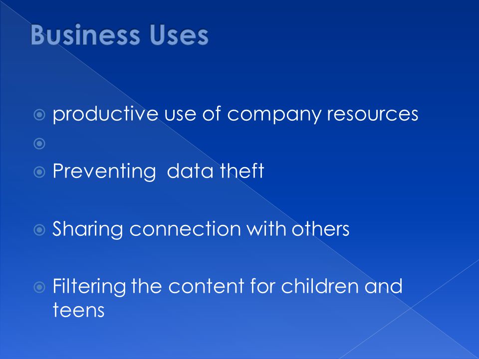  productive use of company resources   Preventing data theft  Sharing connection with others  Filtering the content for children and teens