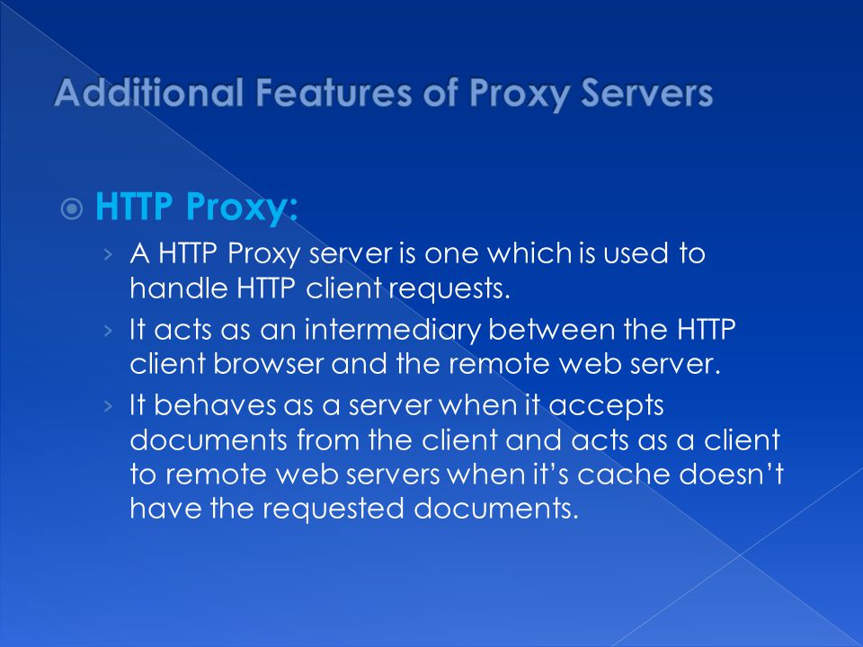  HTTP Proxy: › A HTTP Proxy server is one which is used to handle HTTP client requests.