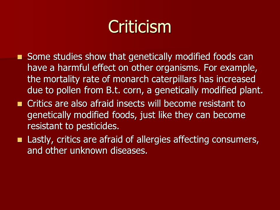 Criticism Some studies show that genetically modified foods can have a harmful effect on other organisms.