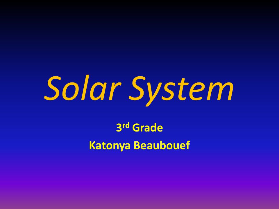 Solar System 3 rd Grade Katonya Beaubouef