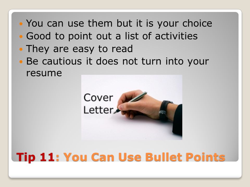 Tip 11: You Can Use Bullet Points You can use them but it is your choice Good to point out a list of activities They are easy to read Be cautious it does not turn into your resume