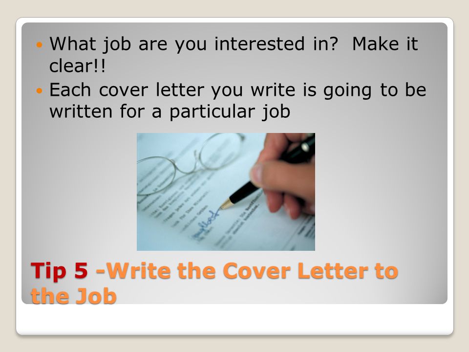 Tip 5 -Write the Cover Letter to the Job What job are you interested in.
