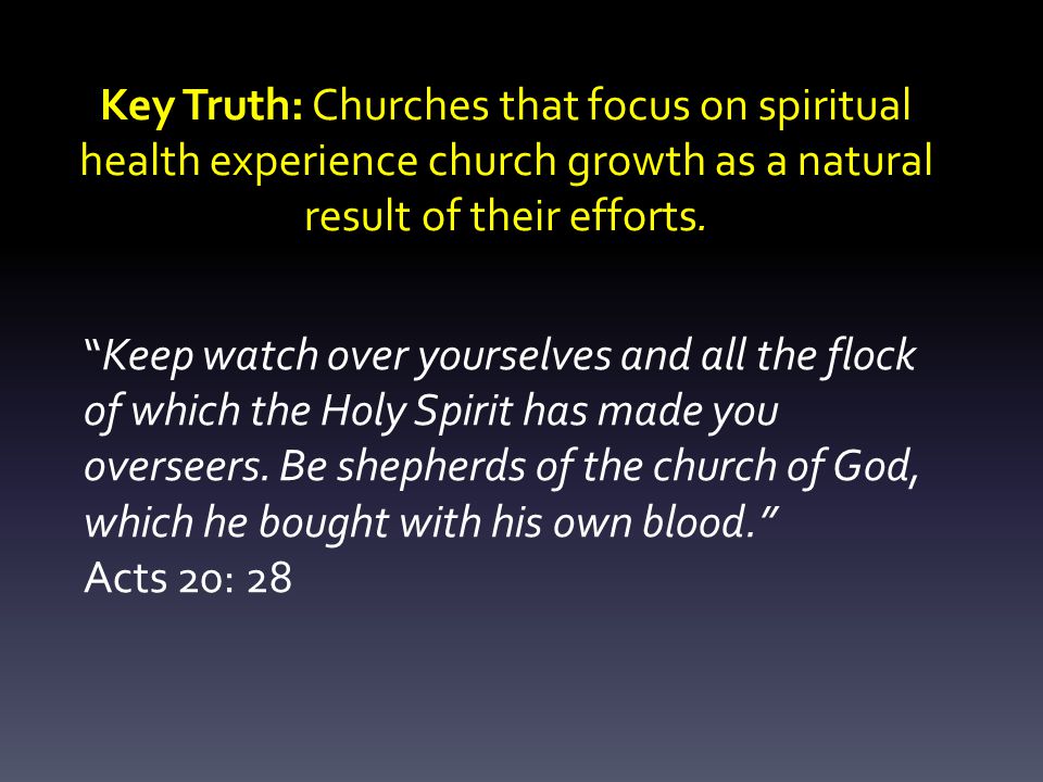 Key Truth: Churches that focus on spiritual health experience church growth as a natural result of their efforts.