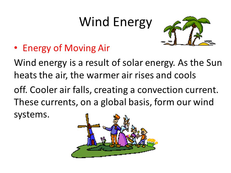 Wind Energy Energy of Moving Air Wind energy is a result of solar energy.