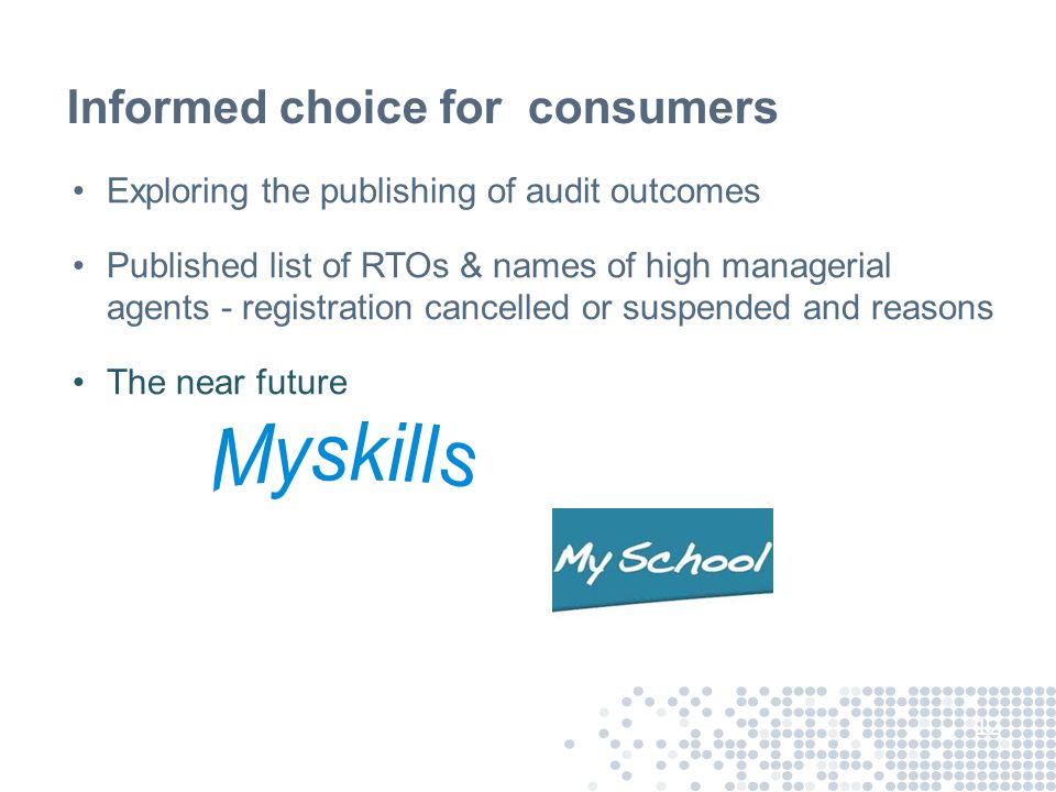Informed choice for consumers Exploring the publishing of audit outcomes Published list of RTOs & names of high managerial agents - registration cancelled or suspended and reasons The near future 12