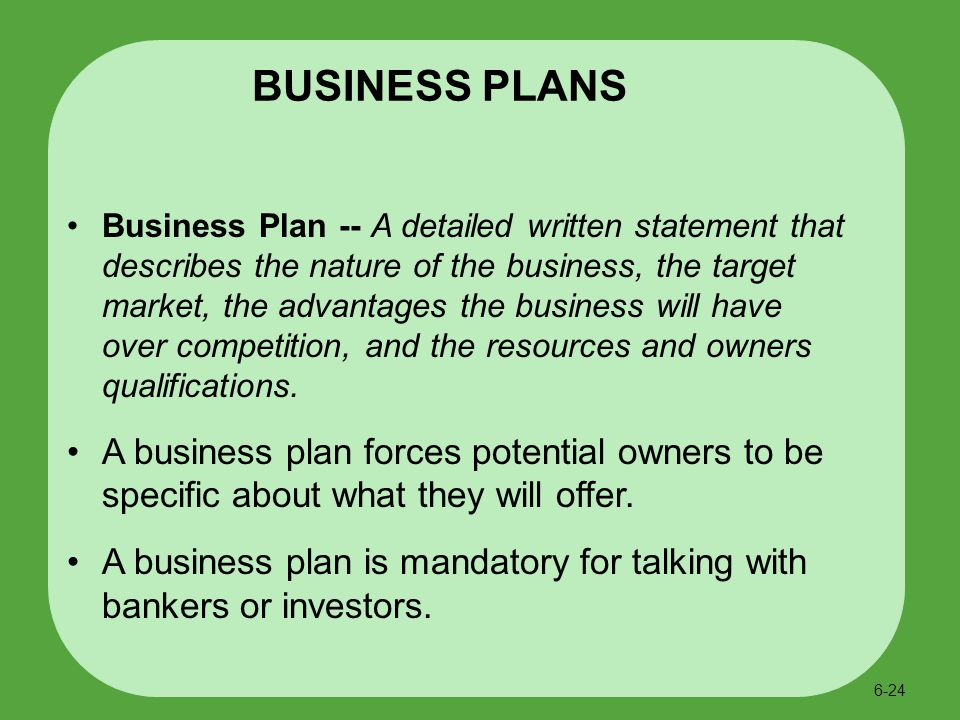 Business Plan -- A detailed written statement that describes the nature of the business, the target market, the advantages the business will have over competition, and the resources and owners qualifications.