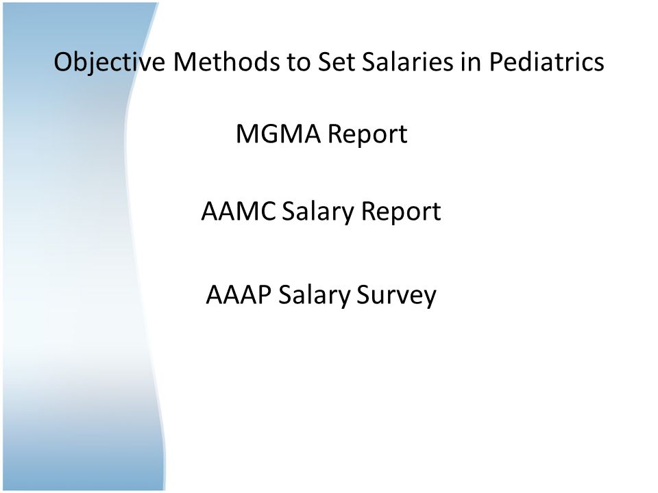 Objective Methods to Set Salaries in Pediatrics MGMA Report AAMC Salary Report AAAP Salary Survey
