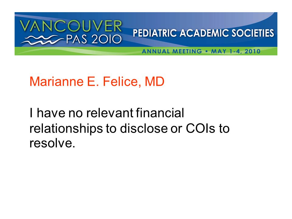 Marianne E. Felice, MD I have no relevant financial relationships to disclose or COIs to resolve.
