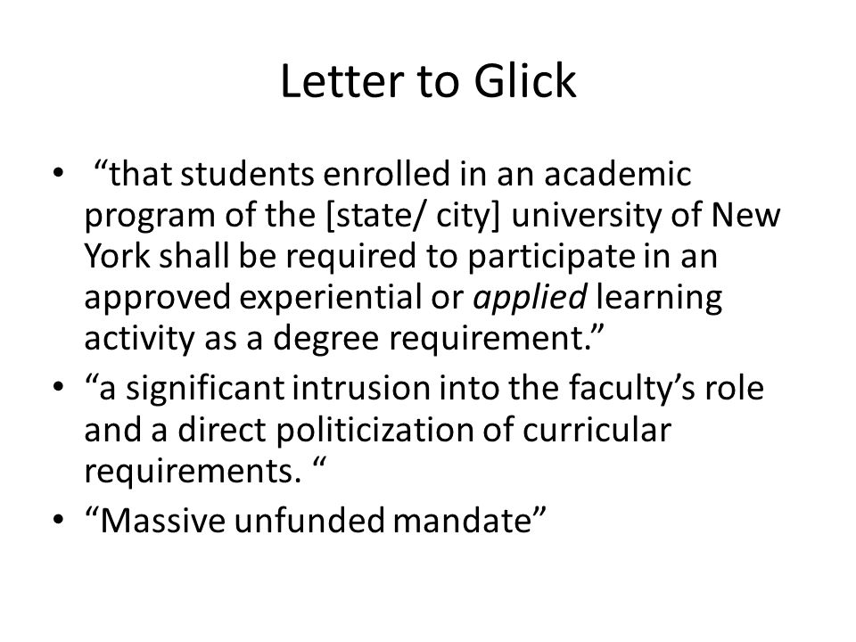 Letter to Glick that students enrolled in an academic program of the [state/ city] university of New York shall be required to participate in an approved experiential or applied learning activity as a degree requirement. a significant intrusion into the faculty’s role and a direct politicization of curricular requirements.