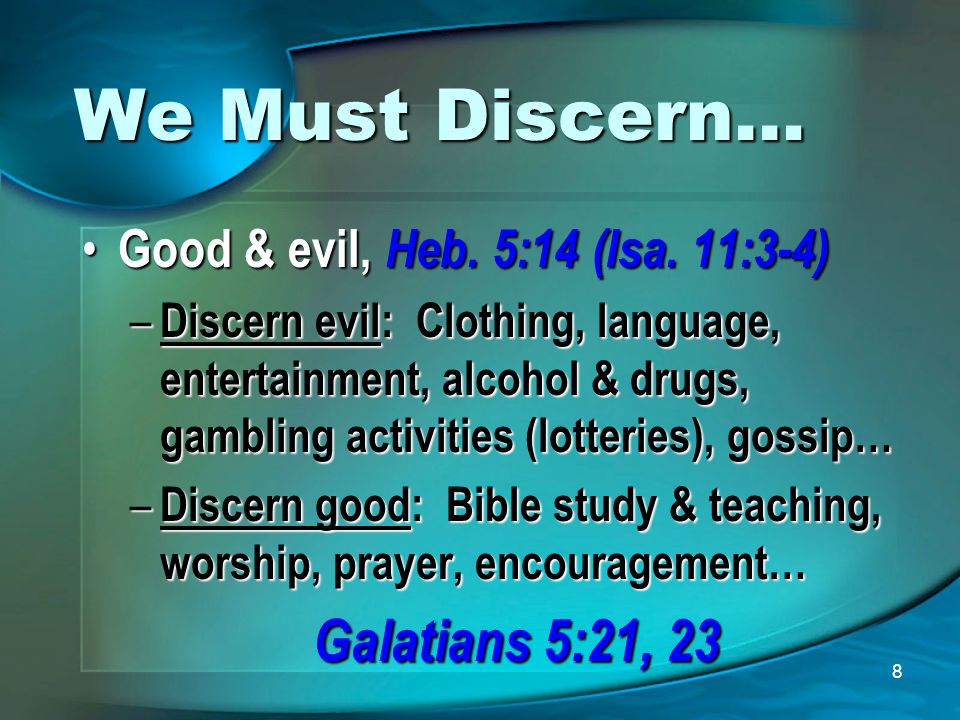 8 We Must Discern… Good & evil, Heb. 5:14 (Isa. 11:3-4) Good & evil, Heb.