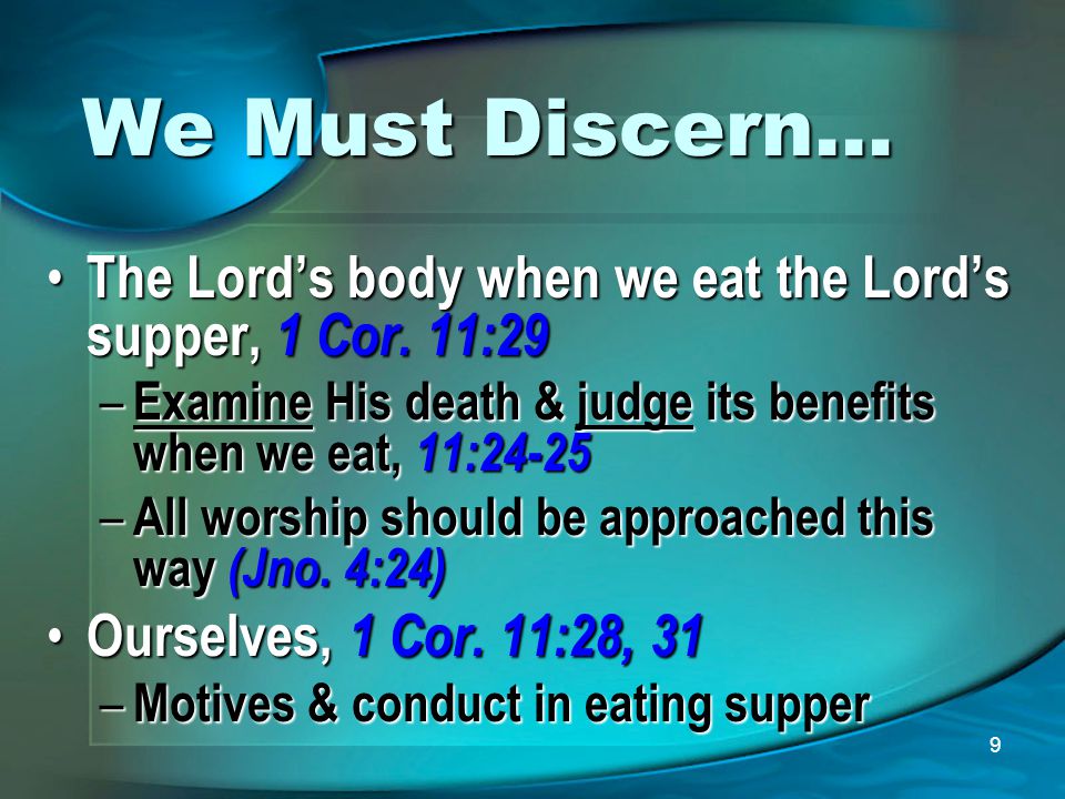 9 We Must Discern… The Lord’s body when we eat the Lord’s supper, 1 Cor.